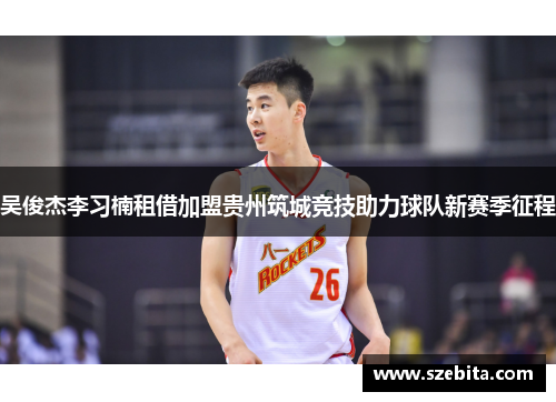 吴俊杰李习楠租借加盟贵州筑城竞技助力球队新赛季征程